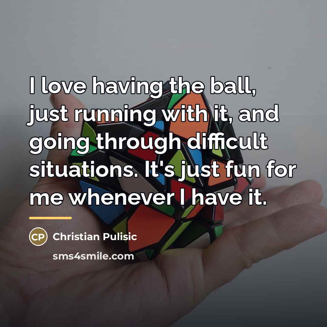 “I love having the ball, just running with it, and…” quote by Christian Pulisic