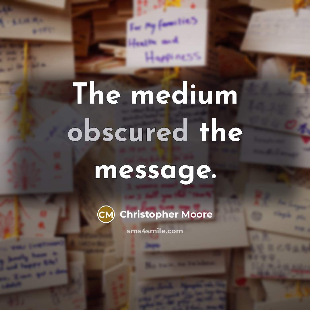 “The medium obscured the message.” quote by Christopher Moore