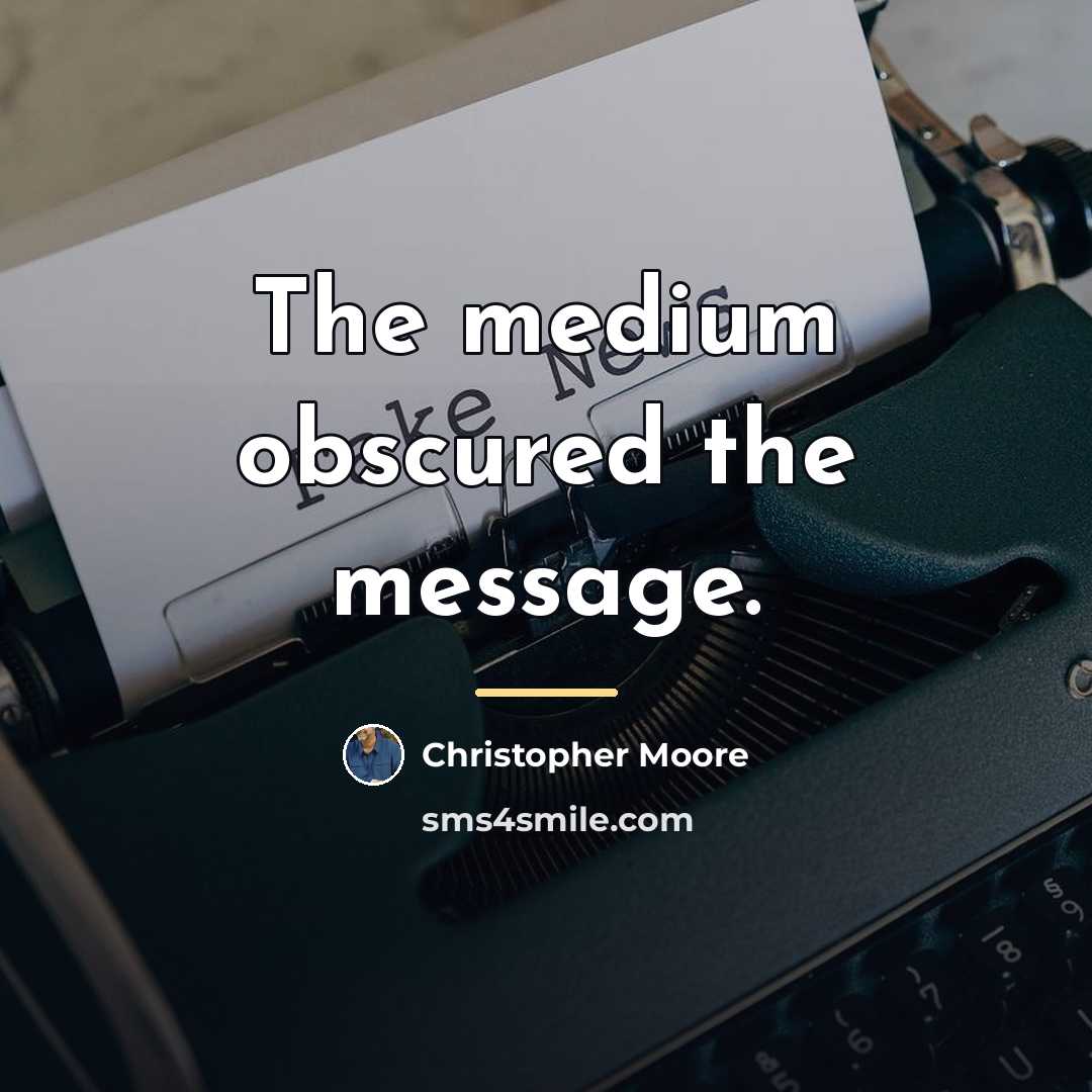 “The medium obscured the message.…” quote by Christopher Moore