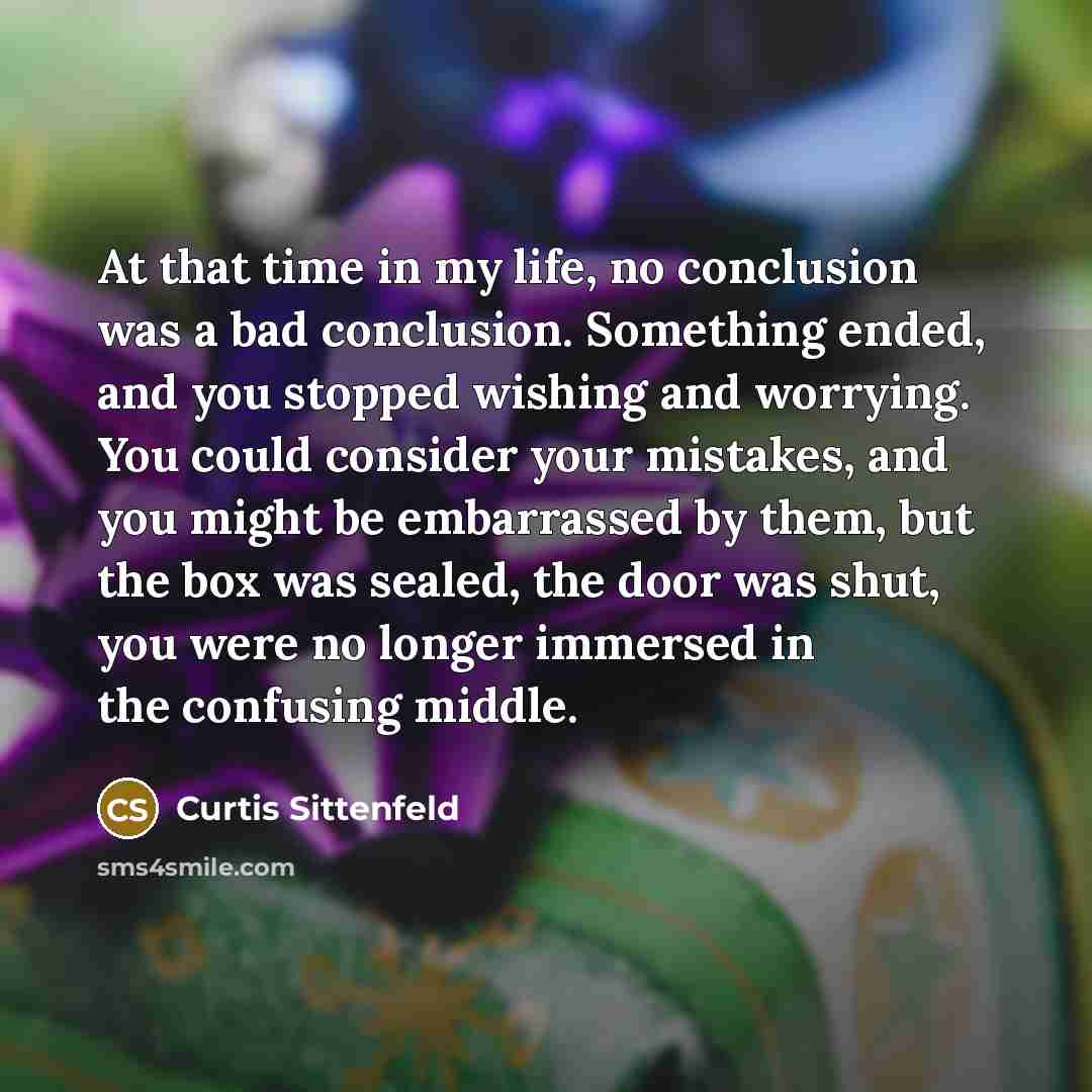 “At that time in my life, no conclusion was a…” quote by Curtis Sittenfeld