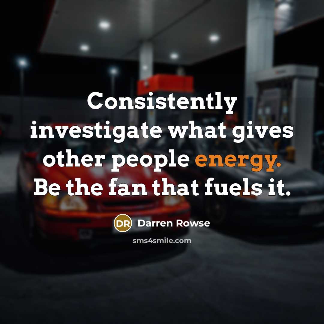 “Consistently investigate what gives other people energy. Be the fan…” quote by Darren Rowse