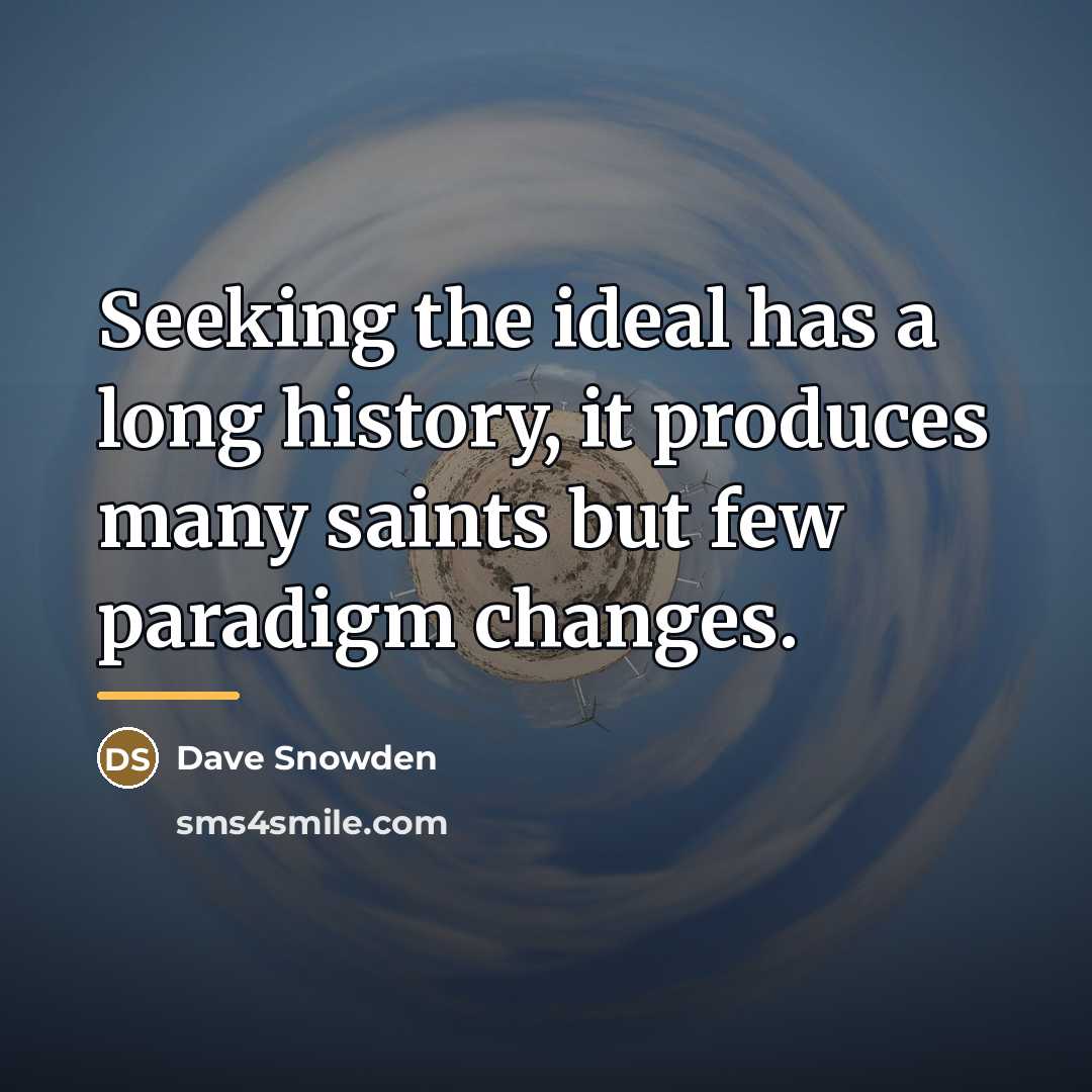“Seeking the ideal has a long history, it produces many…” quote by Dave Snowden