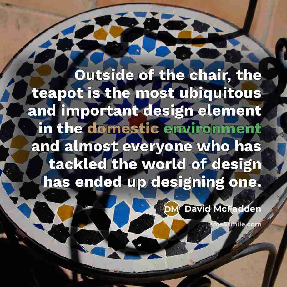 “Outside of the chair, the teapot is the most ubiquitous…” quote by David McFadden