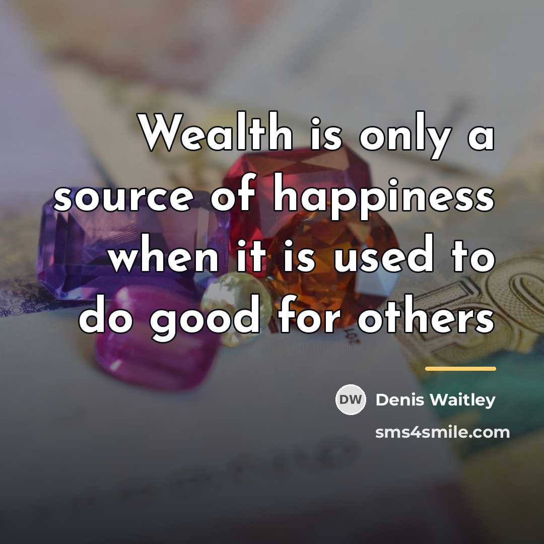“Wealth is only a source of happiness when it is…” quote by Denis Waitley