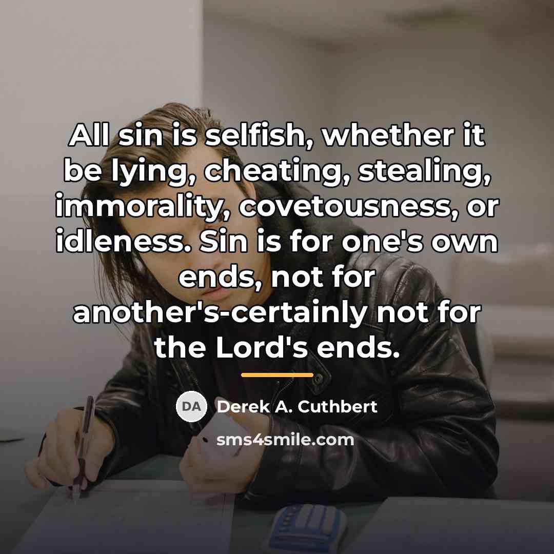 “All sin is selfish, whether it be lying, cheating, stealing,…” quote by Derek A. Cuthbert