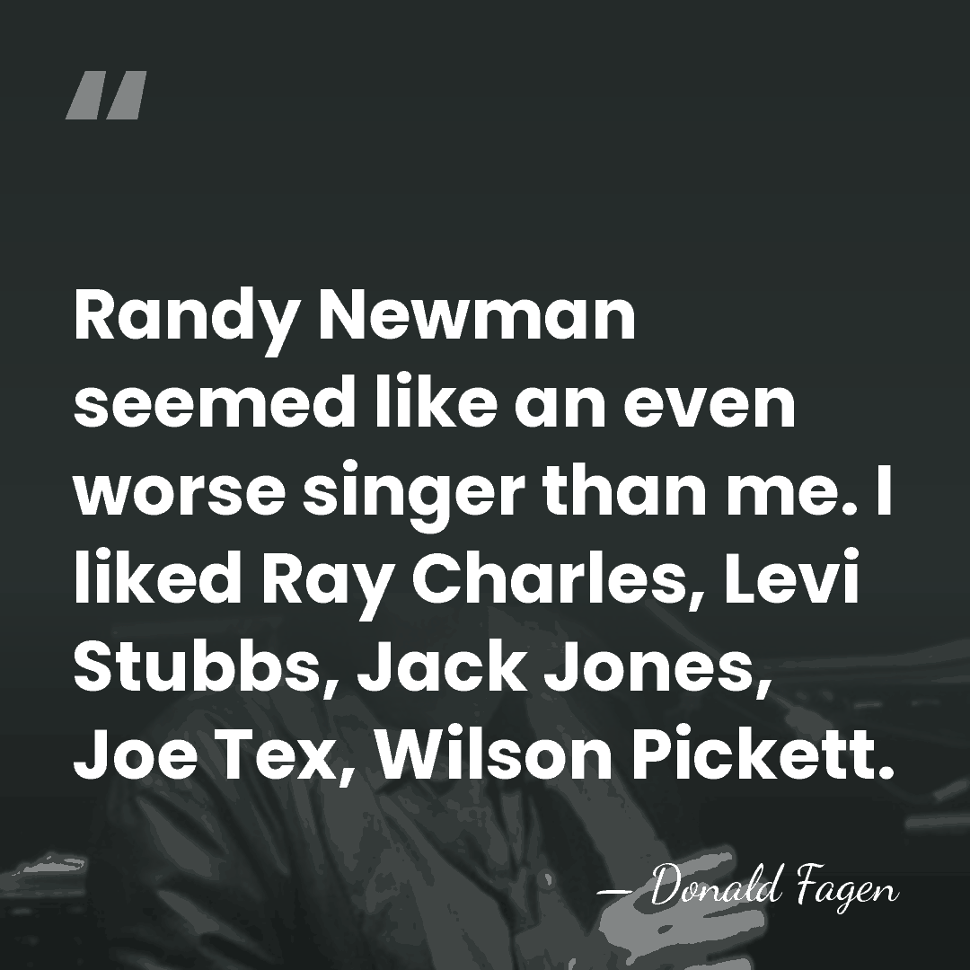 Randy Newman seemed like an even worse singer than me. I liked&hellip; - Donald Fagen