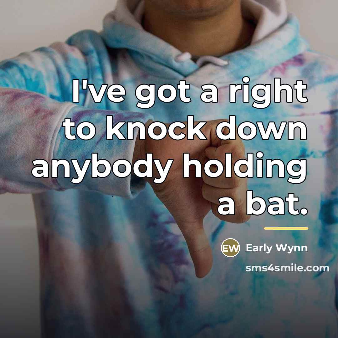 “I've got a right to knock down anybody holding a…” quote by Early Wynn