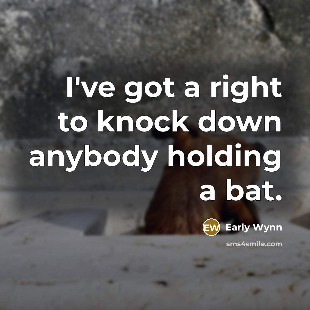 “I've got a right to knock down anybody holding a bat.” quote by Early Wynn