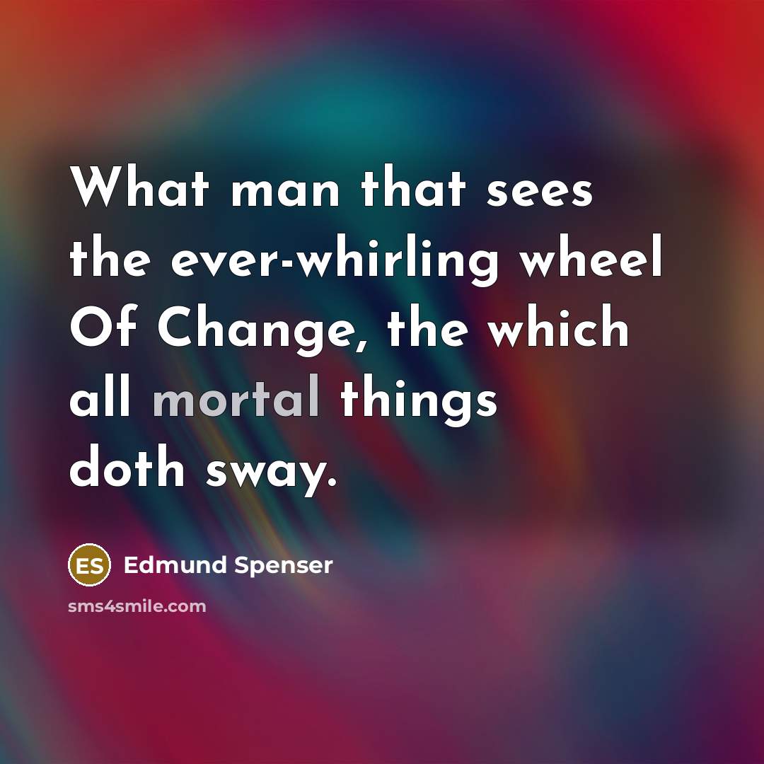 “What man that sees the ever-whirling wheel Of Change, the…” quote by Edmund Spenser