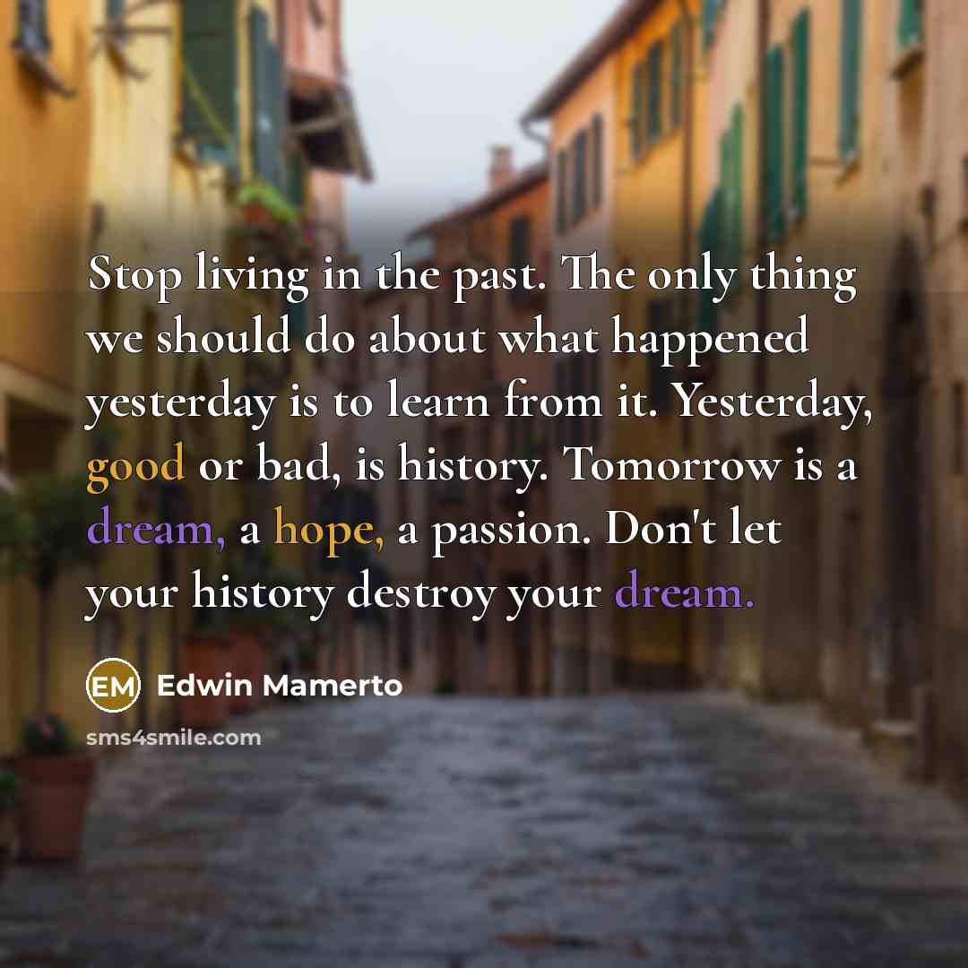 “Stop living in the past. The only thing we should…” quote by Edwin Mamerto