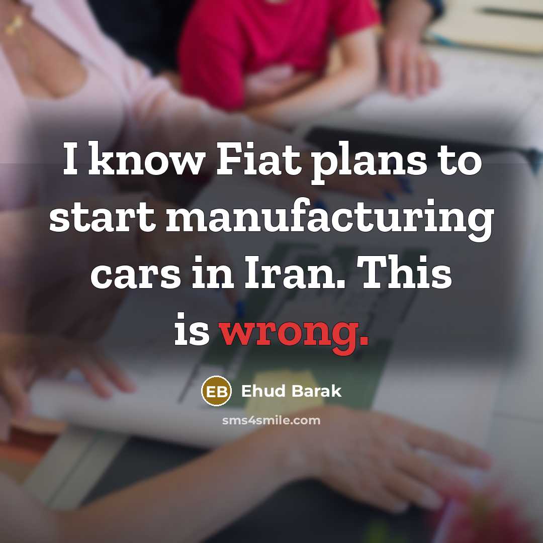 “I know Fiat plans to start manufacturing cars in Iran.…” quote by Ehud Barak