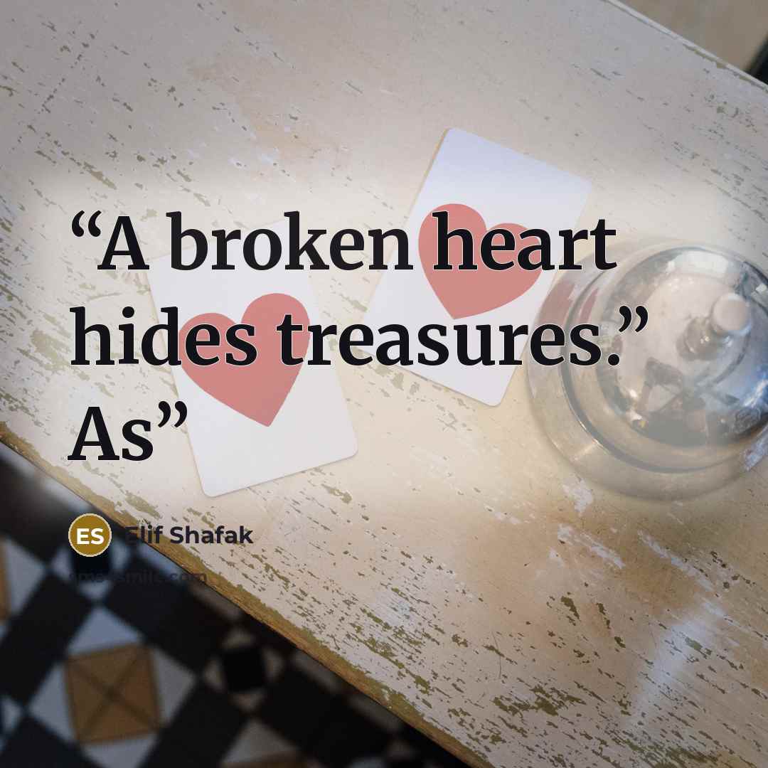 “A broken heart hides treasures.” As” quote by Elif Shafak