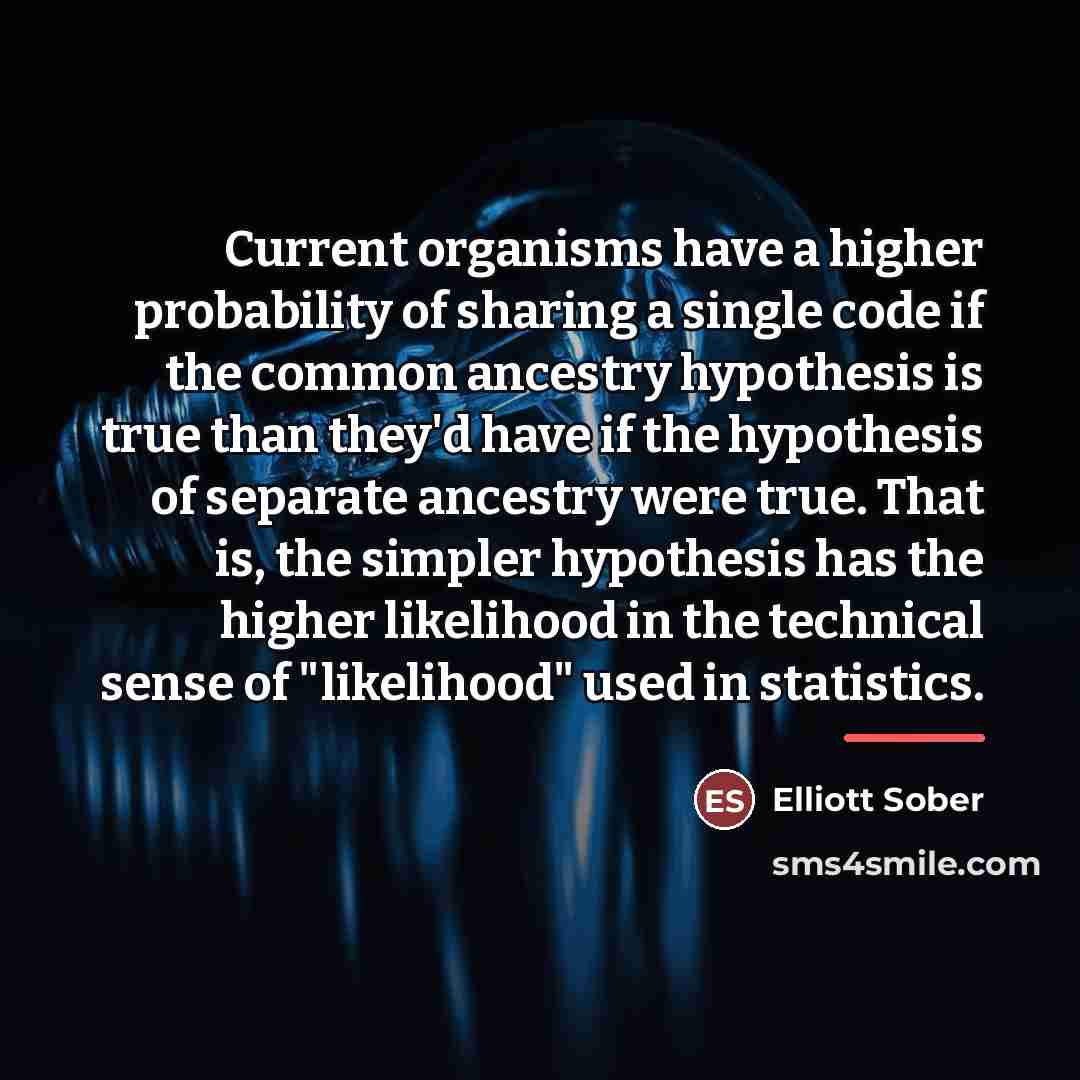 “Current organisms have a higher probability of sharing a single…” quote by Elliott Sober