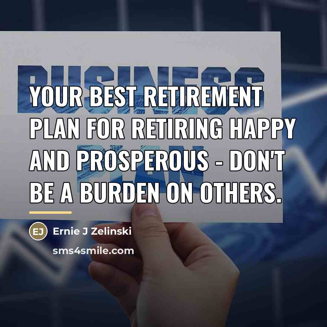 “Your best retirement plan for retiring happy and prosperous -…” quote by Ernie J Zelinski