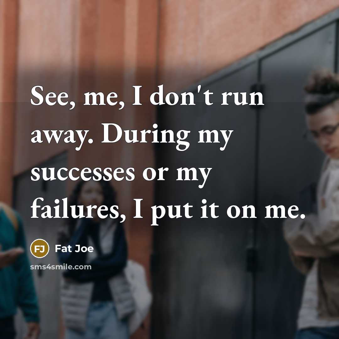 “See, me, I don't run away. During my successes or…” quote by Fat Joe