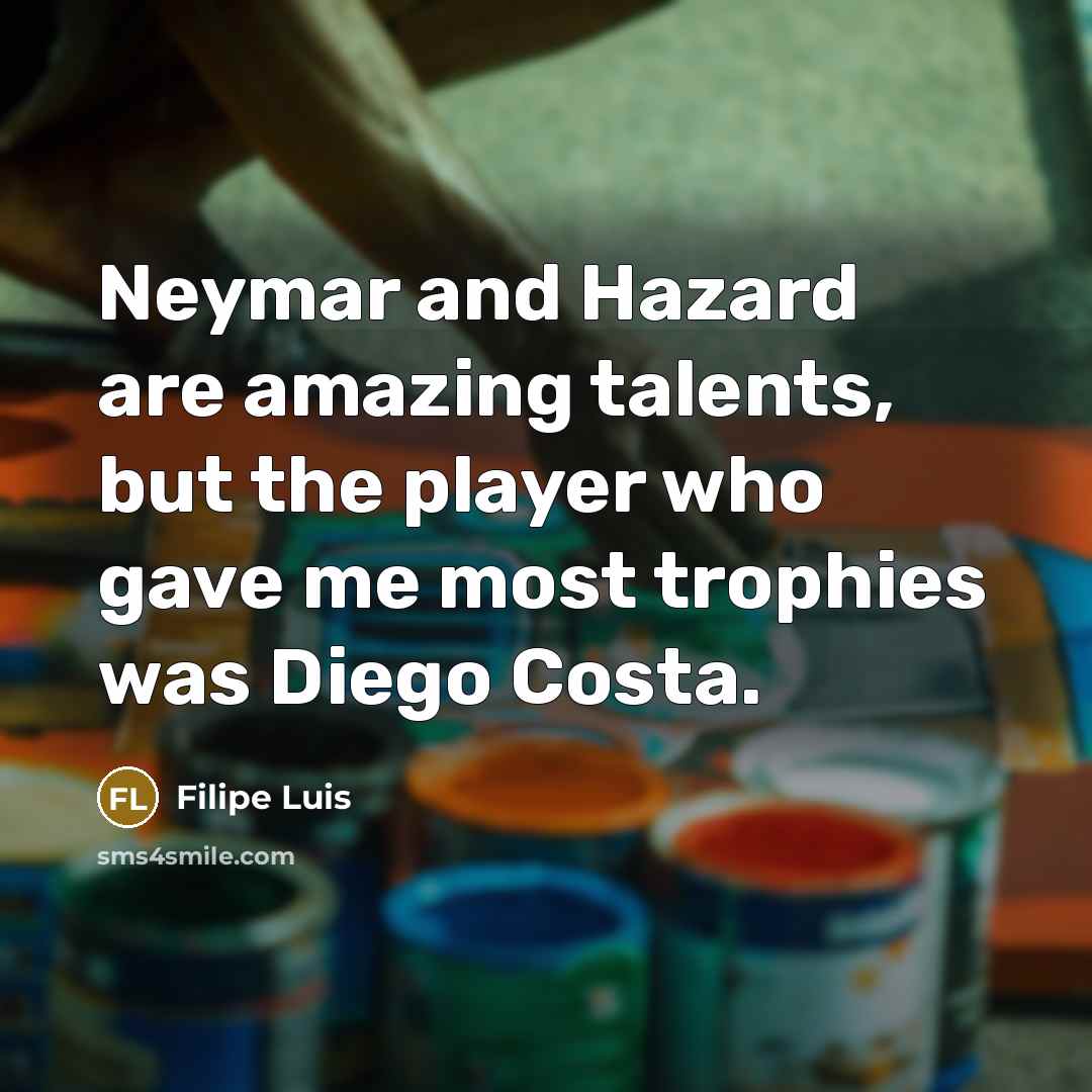 “Neymar and Hazard are amazing talents, but the player who…” quote by Filipe Luis
