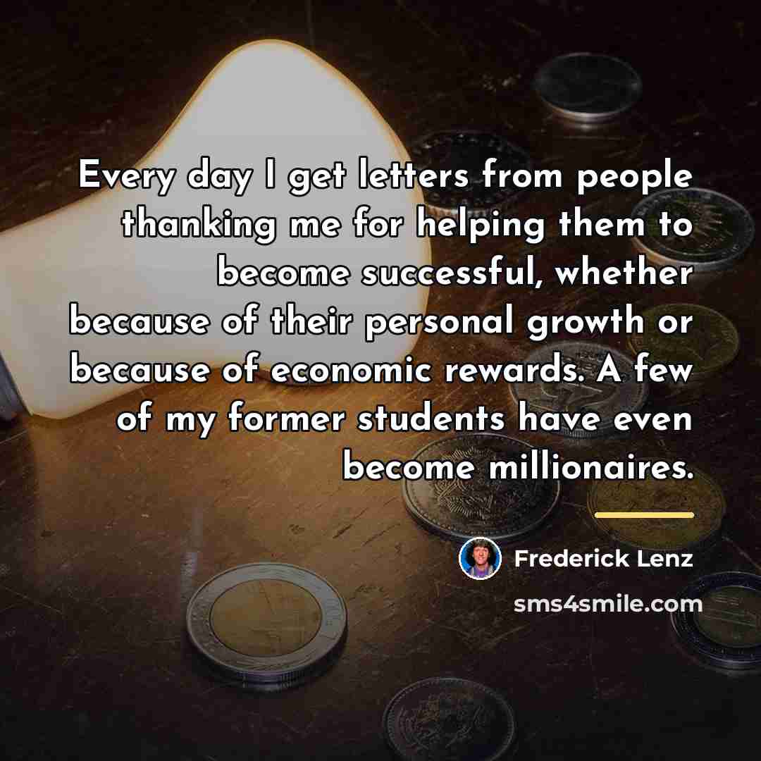 “Every day I get letters from people thanking me for…” quote by Frederick Lenz