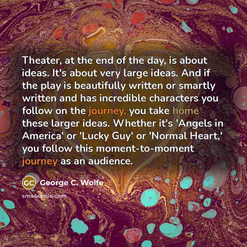 “Theater, at the end of the day, is about ideas.…” quote by George C. Wolfe