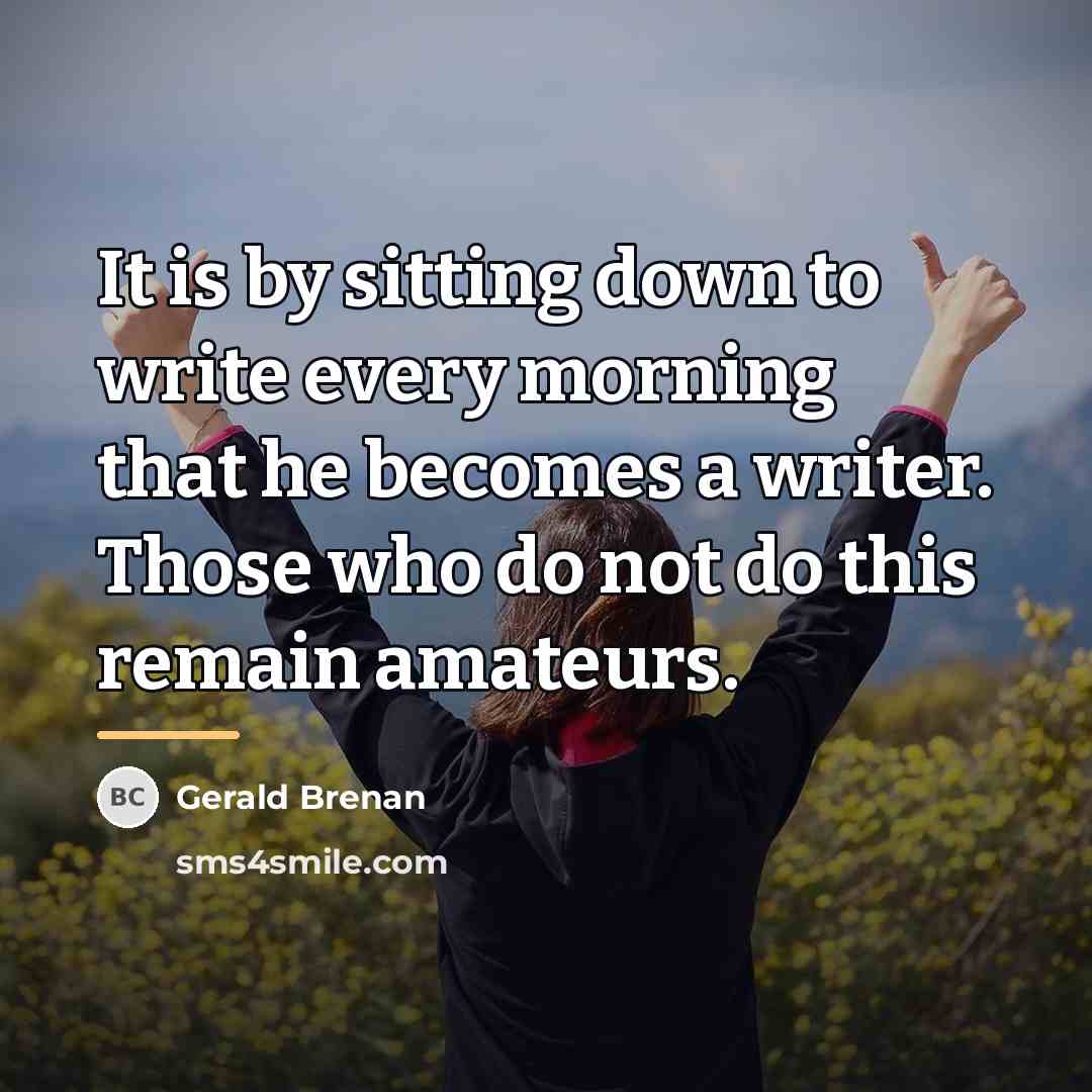 “It is by sitting down to write every morning that…” quote by Gerald Brenan