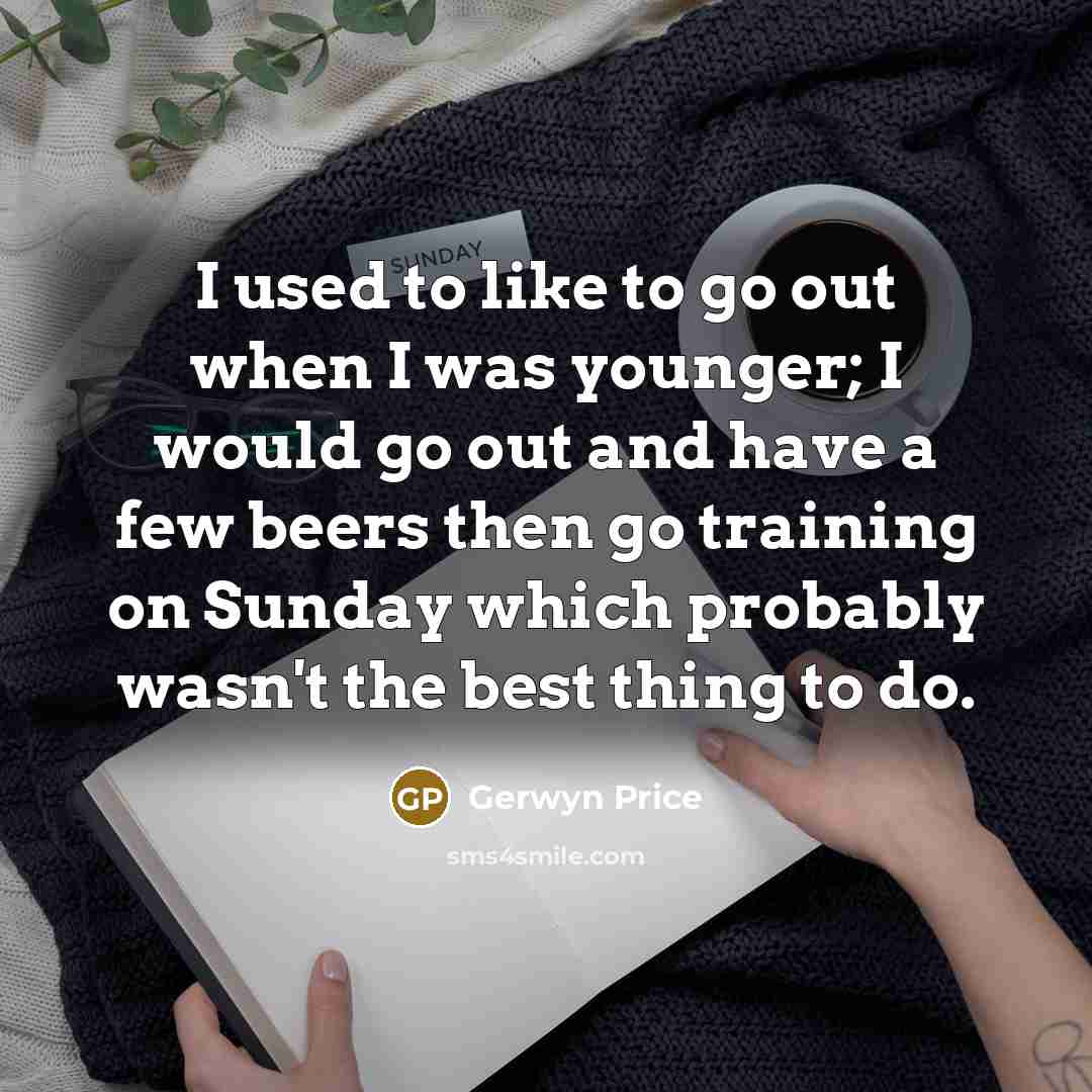 “I used to like to go out when I was…” quote by Gerwyn Price