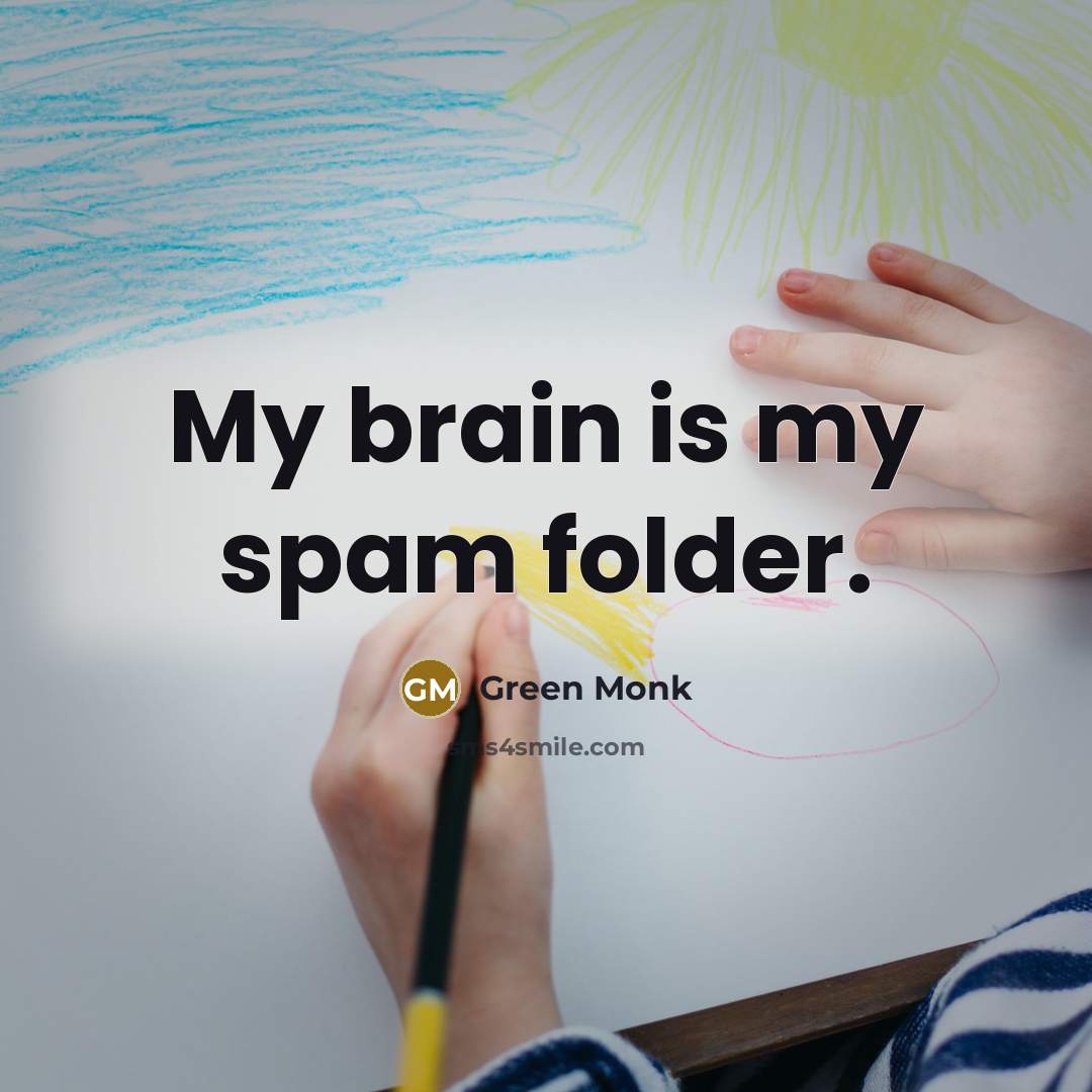 “My brain is my spam folder.” quote by Green Monk