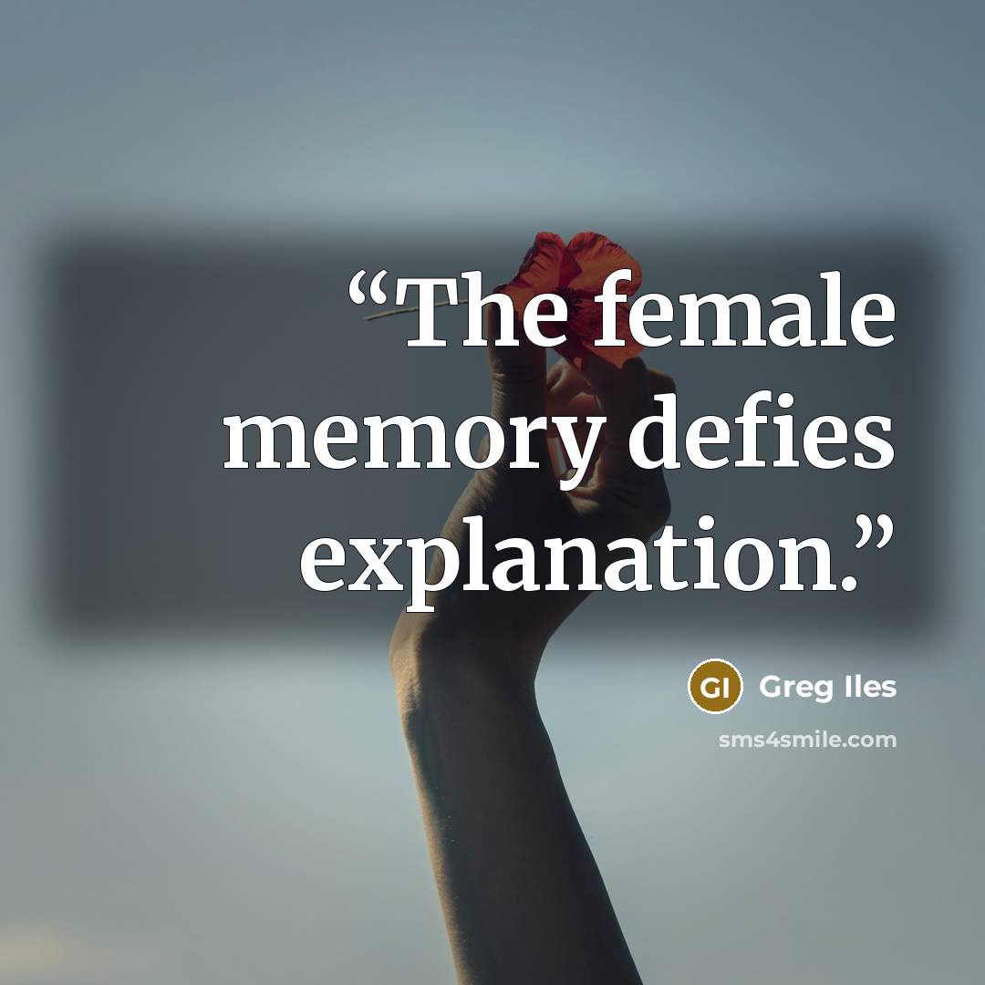 “The female memory defies explanation.” quote by Greg Iles