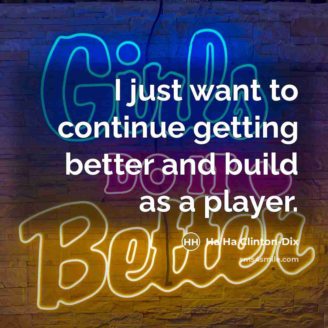 “I just want to continue getting better and build as…” quote by Ha Ha Clinton-Dix