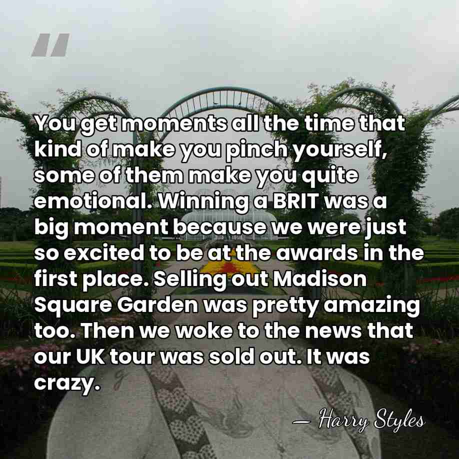You get moments all the time that kind of make you pinch&hellip; - Harry Styles