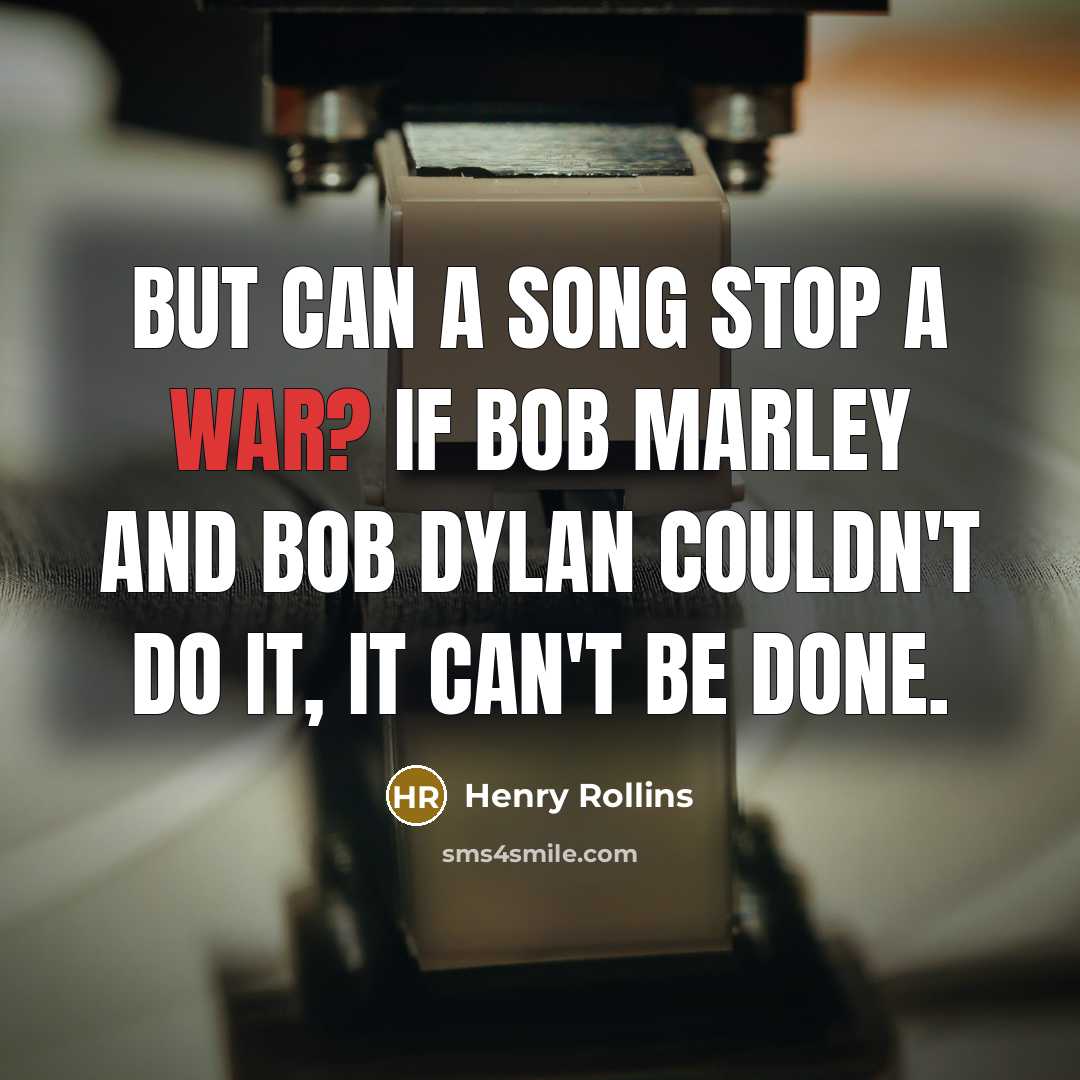 “But can a song stop a war? If Bob Marley…” quote by Henry Rollins