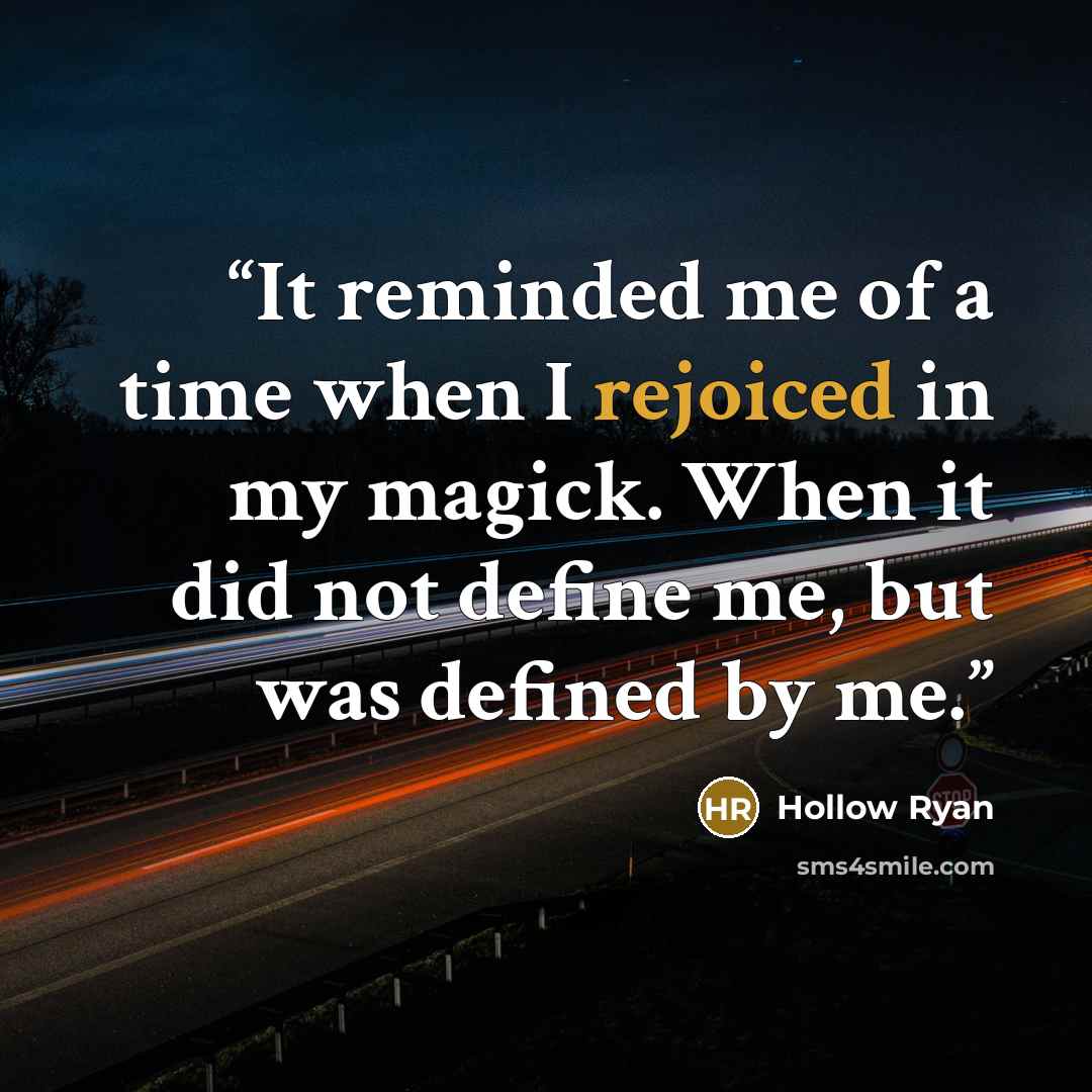 “It reminded me of a time when I rejoiced in my magick. When it did not define me, but was defined by me.” quote by Hollow Ryan