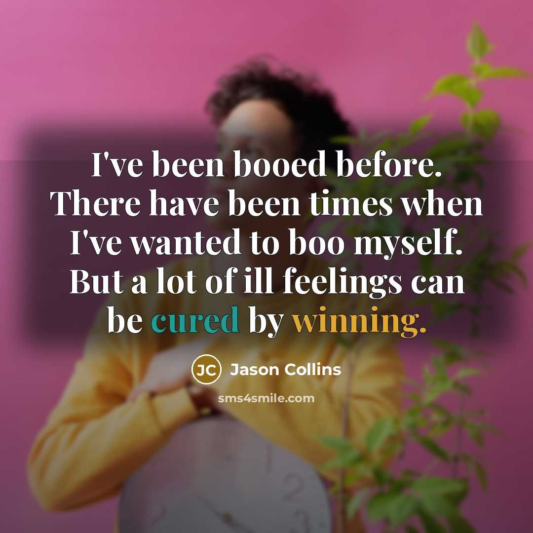 “I've been booed before. There have been times when I've wanted to boo myself. But a lot of ill feelings can be cured by winning.” quote by Jason Collins