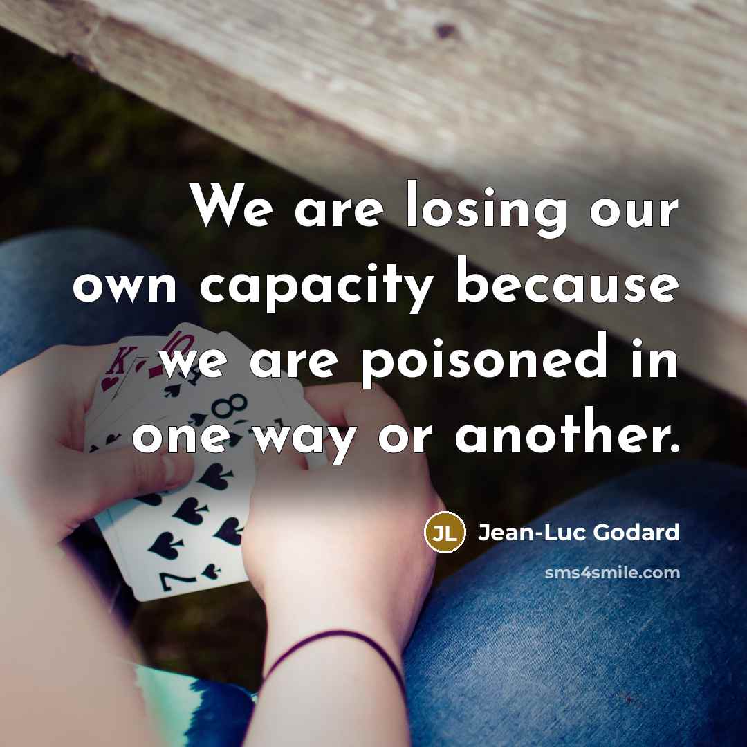 “We are losing our own capacity because we are poisoned…” quote by Jean-Luc Godard