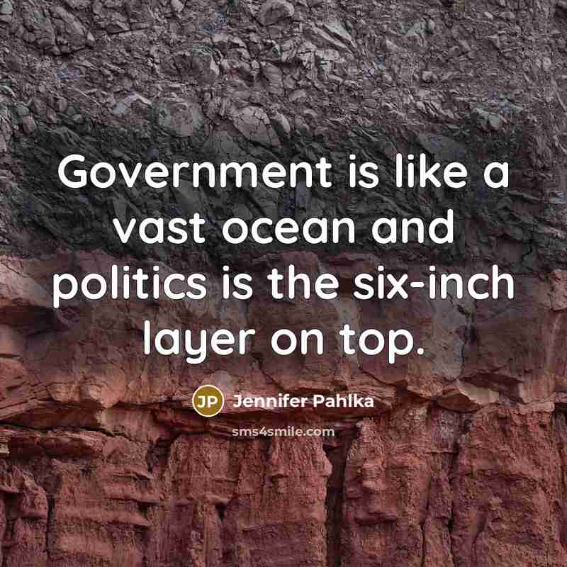 “Government is like a vast ocean and politics is the…” quote by Jennifer Pahlka