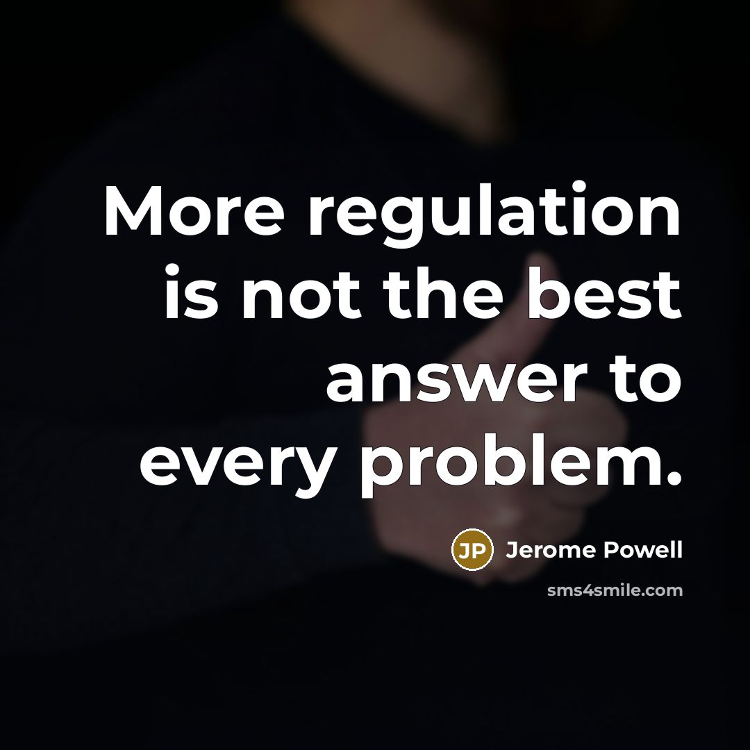 “More regulation is not the best answer to every problem.…” quote by Jerome Powell