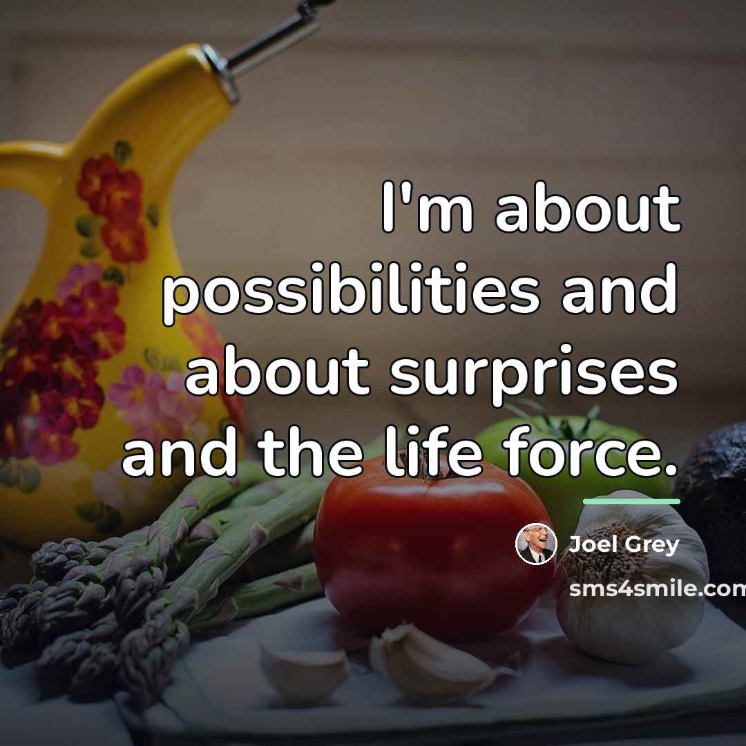 “I'm about possibilities and about surprises and the life force.…” quote by Joel Grey