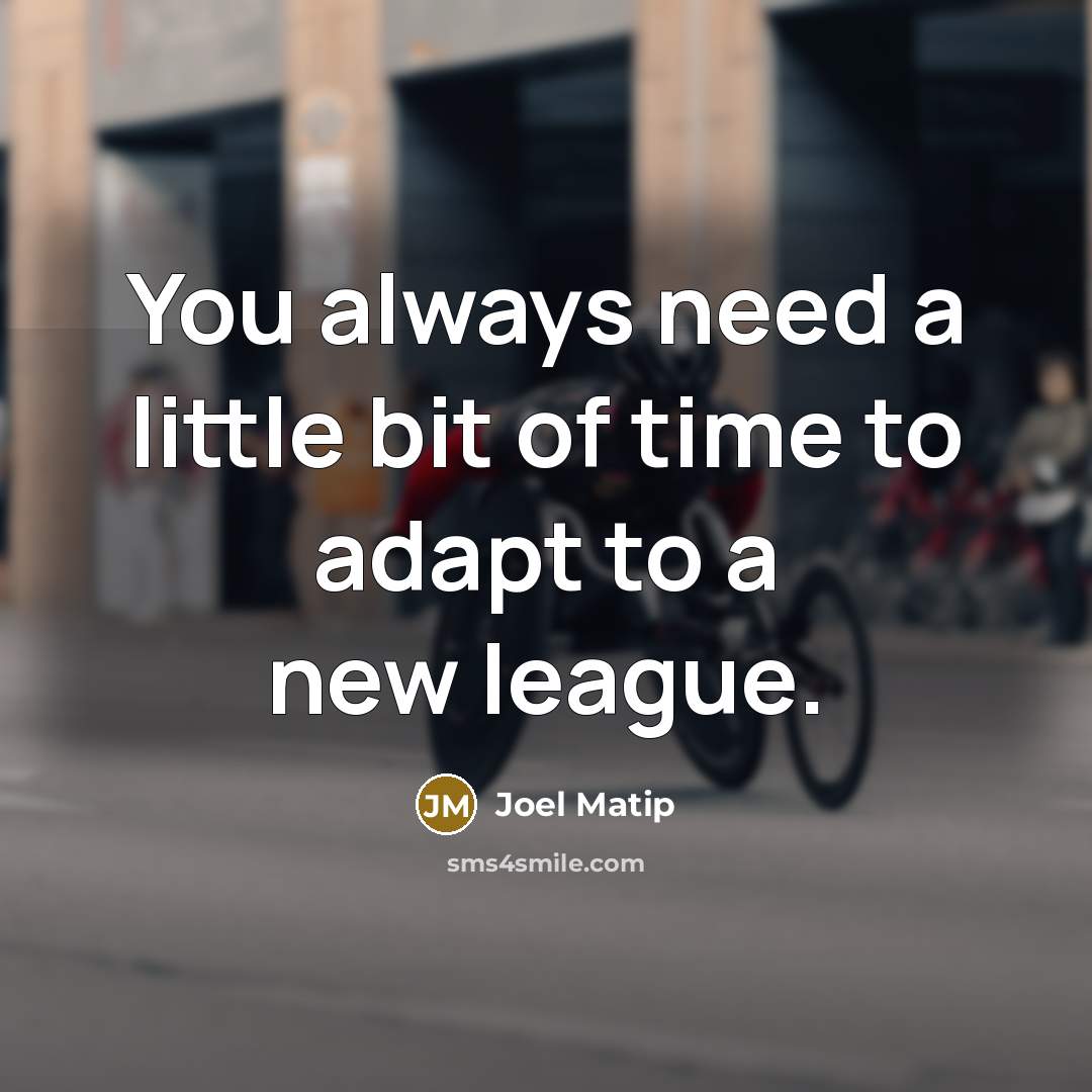 “You always need a little bit of time to adapt…” quote by Joel Matip