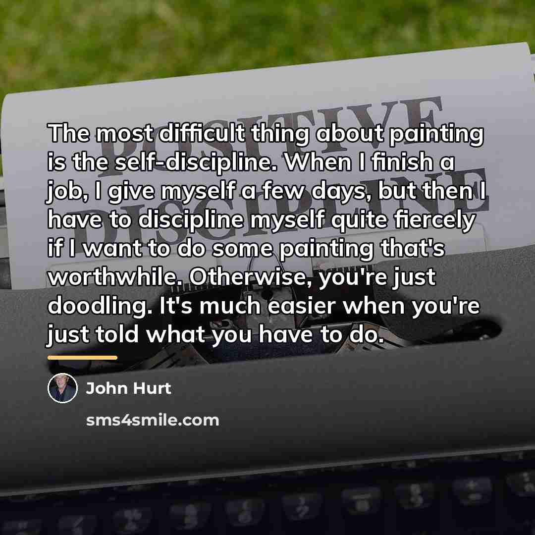 “The most difficult thing about painting is the self-discipline. When…” quote by John Hurt