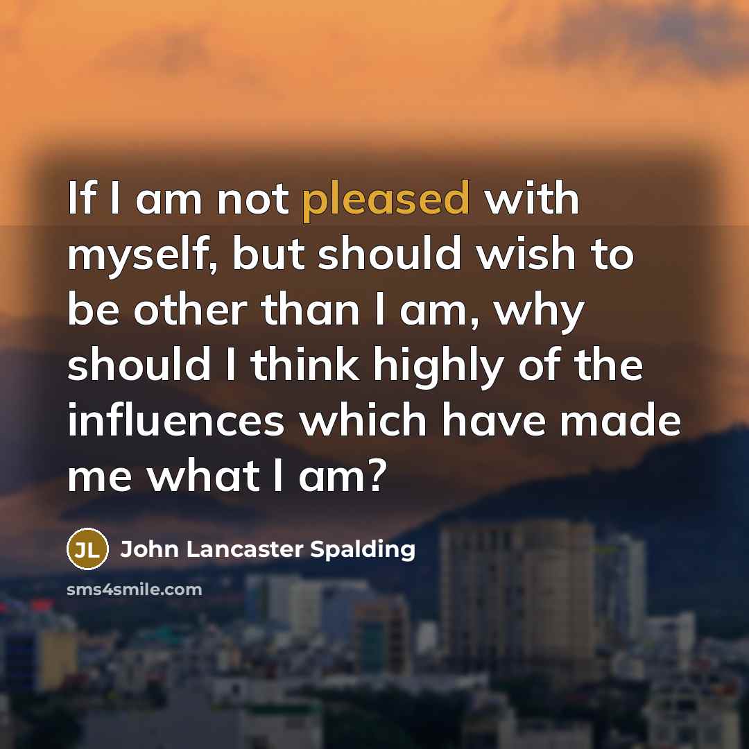 “If I am not pleased with myself, but should wish…” quote by John Lancaster Spalding