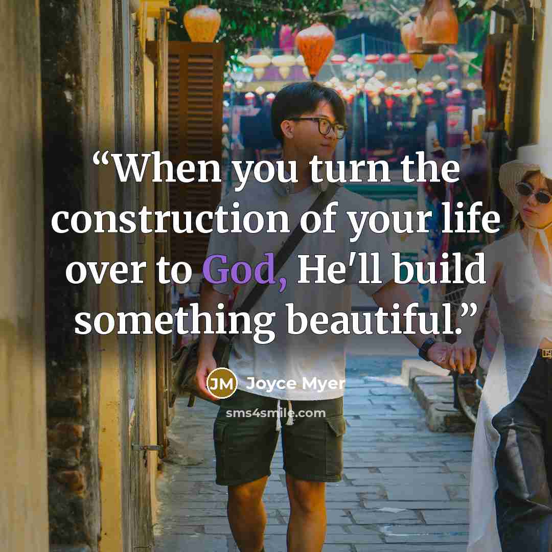 “When you turn the construction of your life over to God, He'll build something beautiful.” quote by Joyce Myer