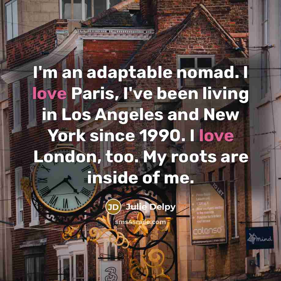 “I'm an adaptable nomad. I love Paris, I've been living…” quote by Julie Delpy