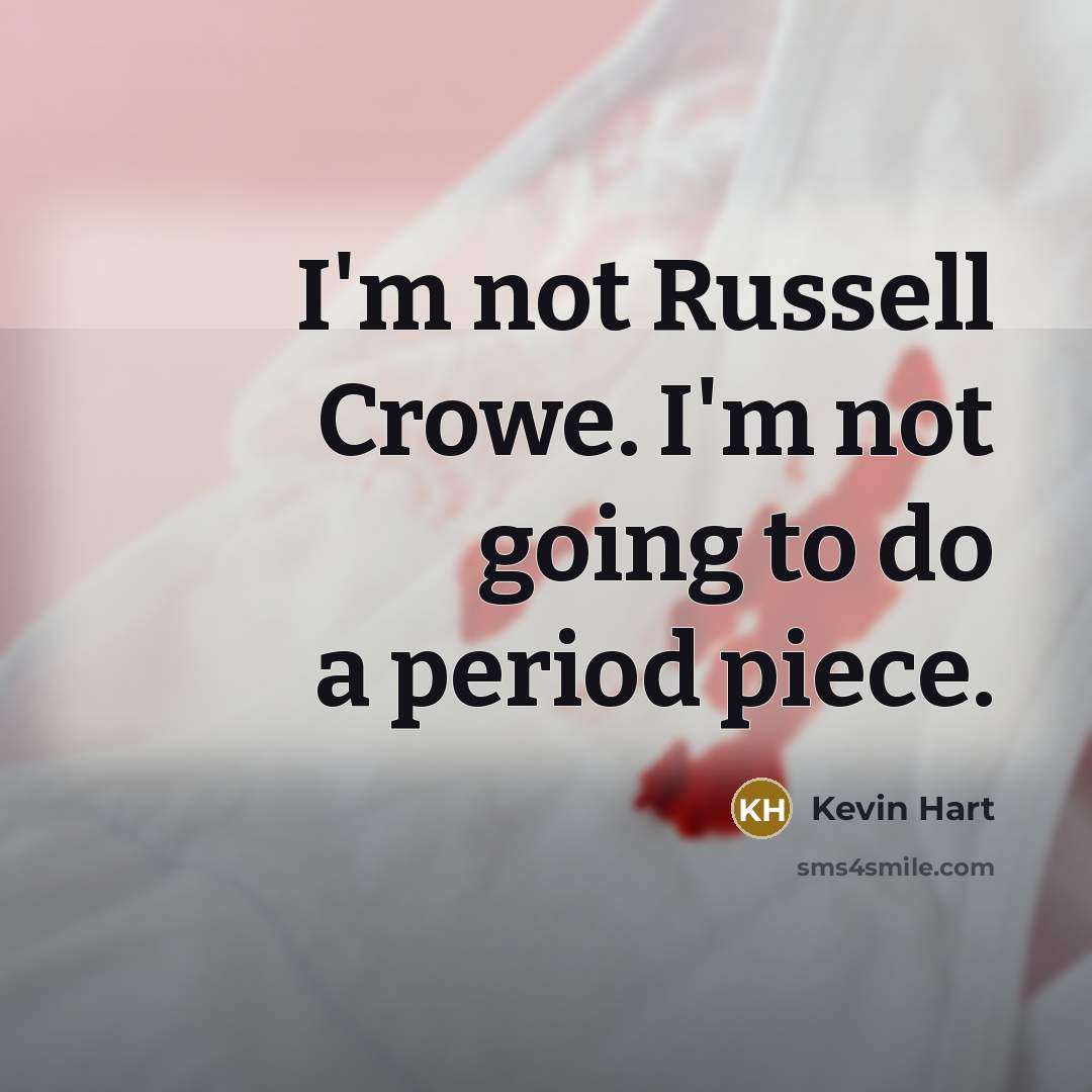 “I'm not Russell Crowe. I'm not going to do a…” quote by Kevin Hart