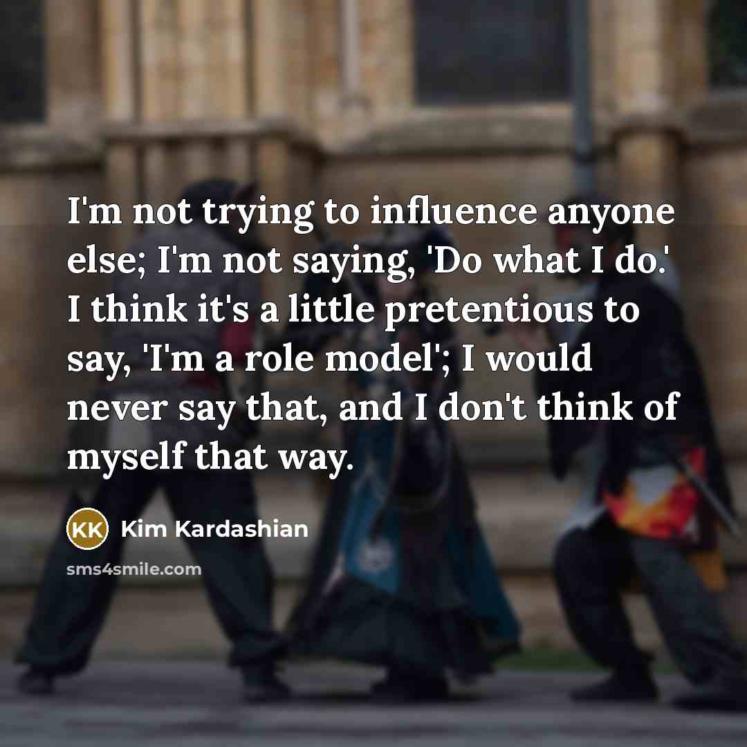 “I'm not trying to influence anyone else; I'm not saying,…” quote by Kim Kardashian