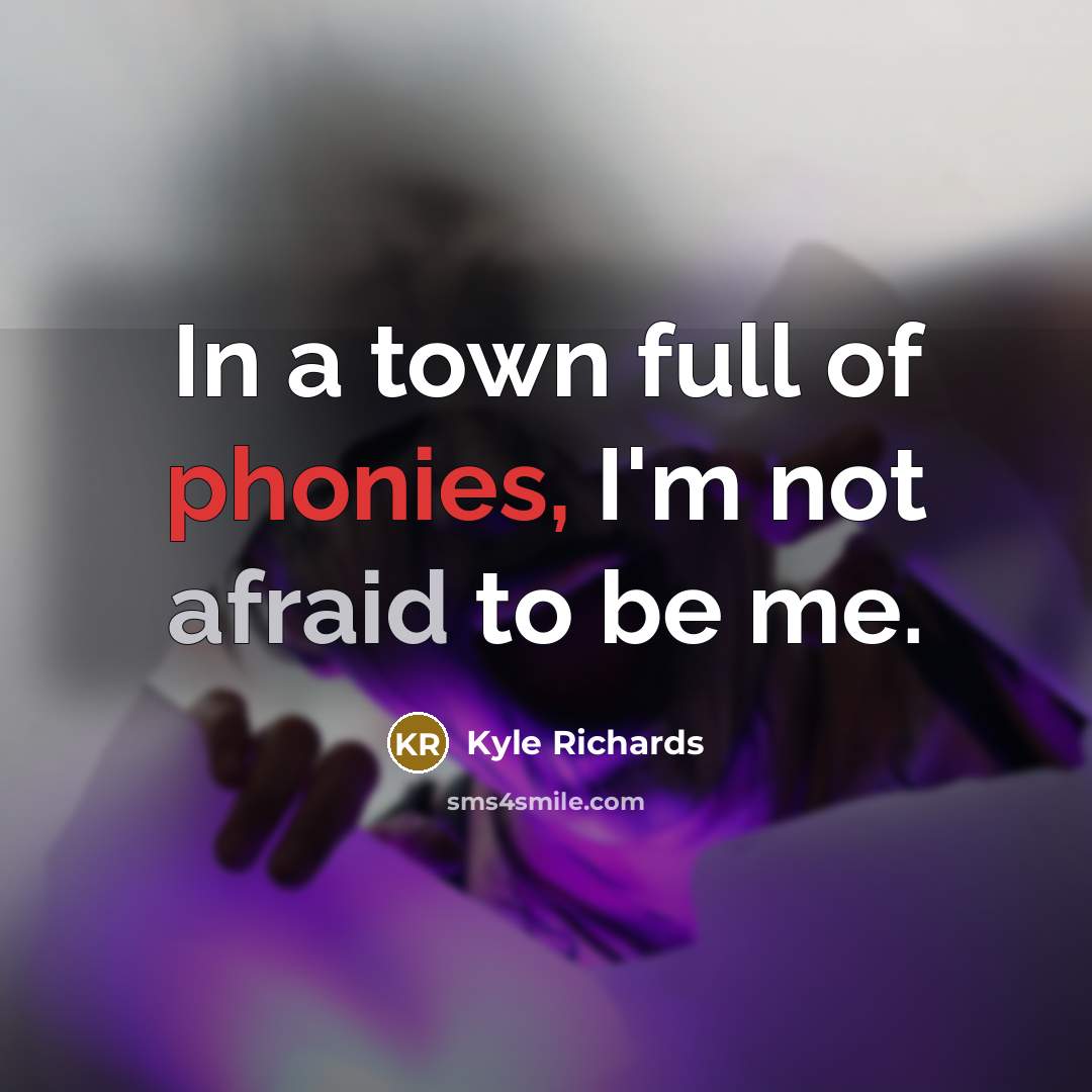 “In a town full of phonies, I'm not afraid to be me.” quote by Kyle Richards