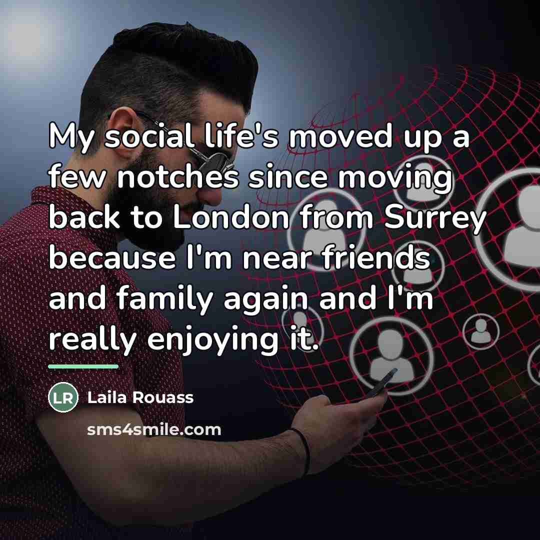 “My social life's moved up a few notches since moving…” quote by Laila Rouass