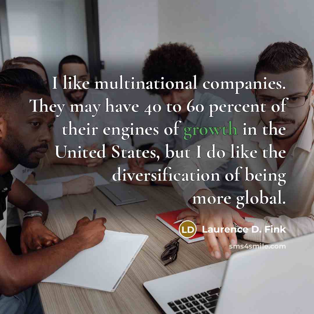 “I like multinational companies. They may have 40 to 60…” quote by Laurence D. Fink