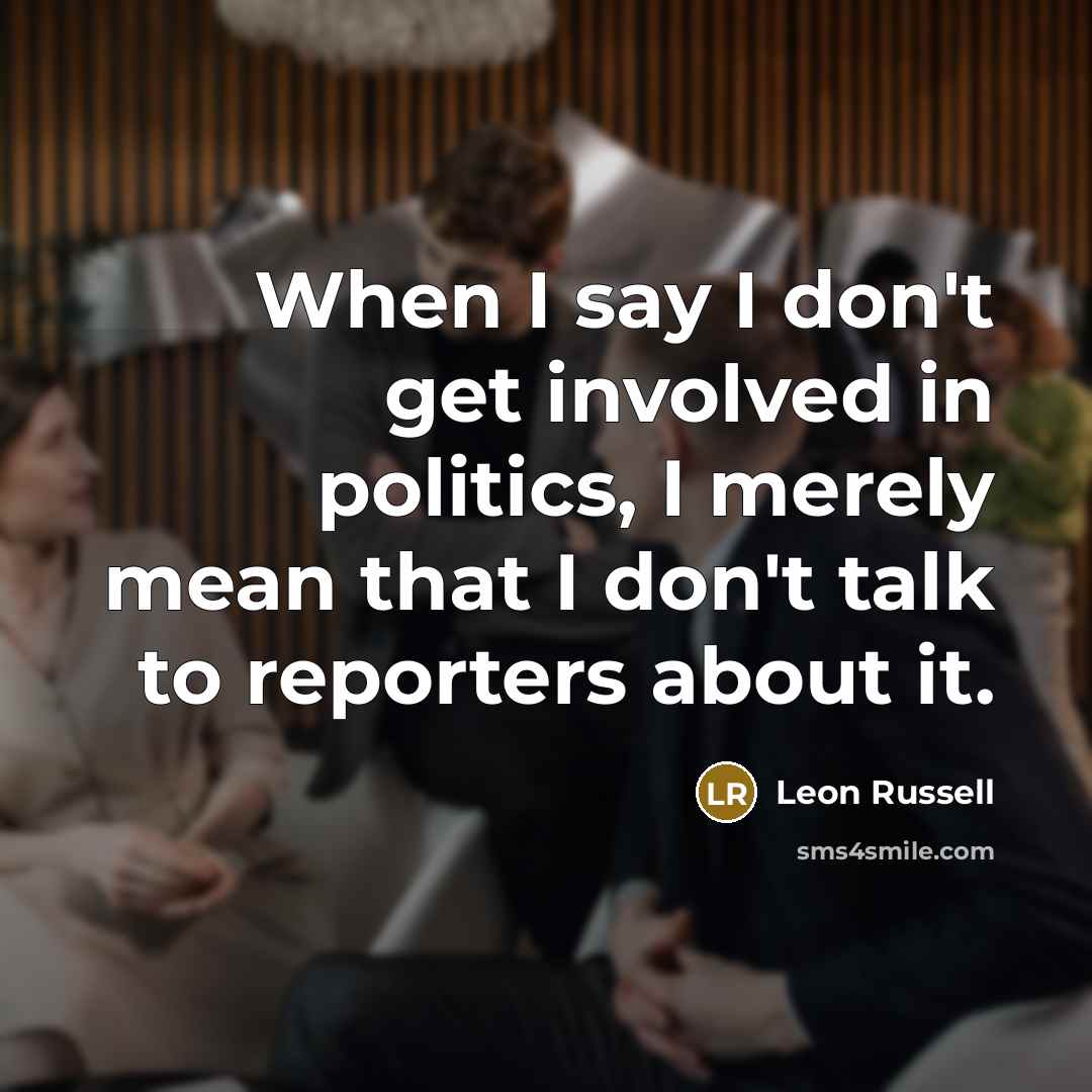 “When I say I don't get involved in politics, I…” quote by Leon Russell