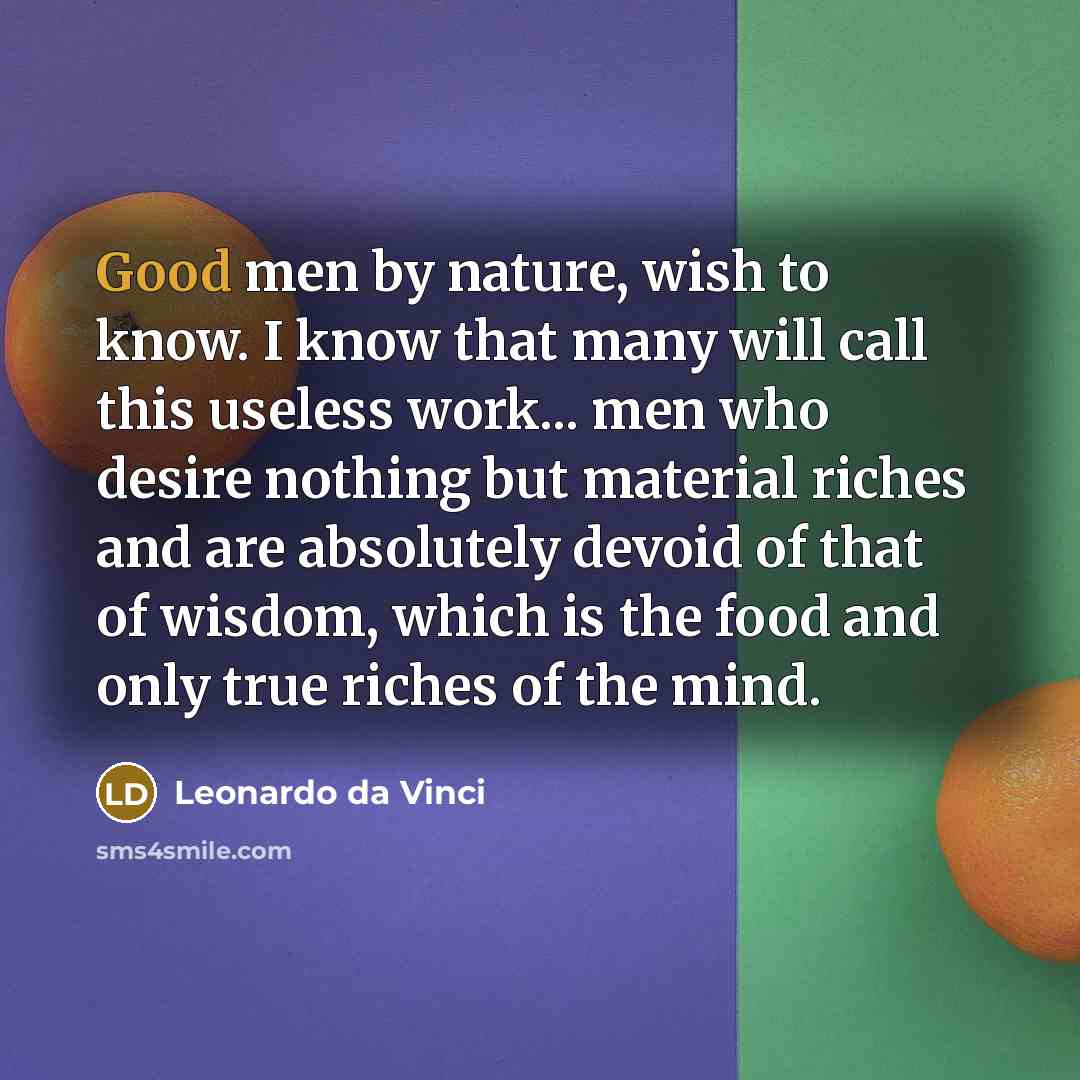 “Good men by nature, wish to know. I know that…” quote by Leonardo da Vinci