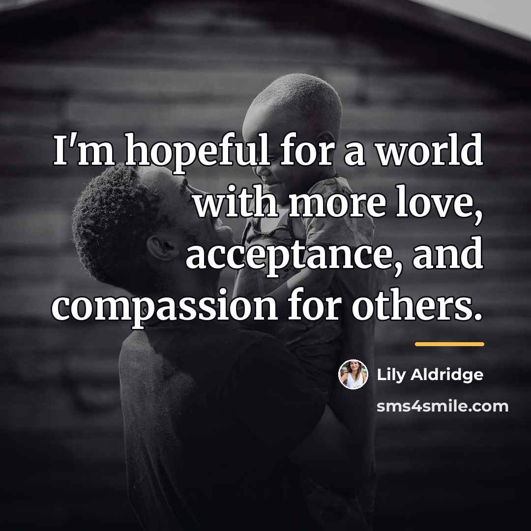 “I'm hopeful for a world with more love, acceptance, and…” quote by Lily Aldridge