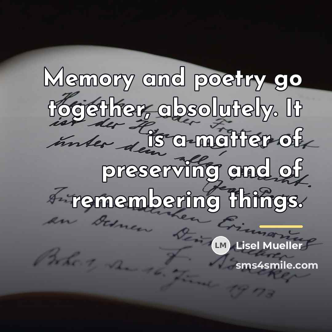 “Memory and poetry go together, absolutely. It is a matter…” quote by Lisel Mueller