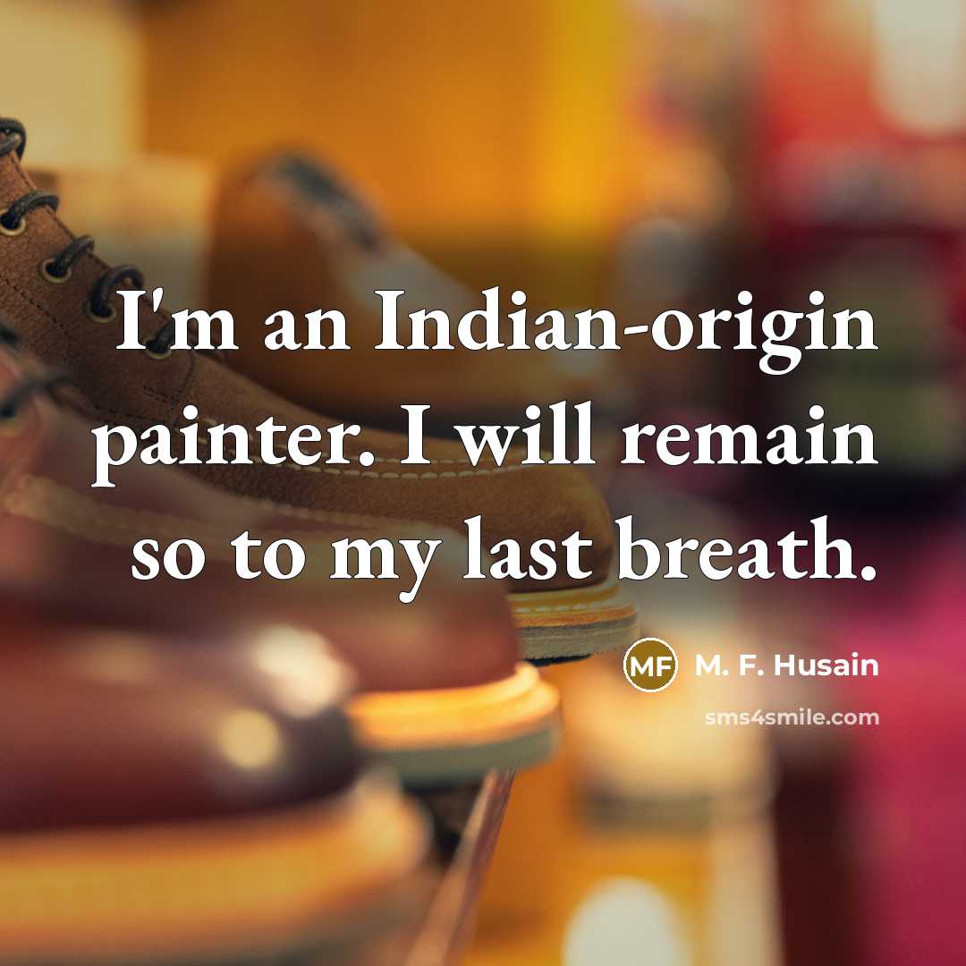 “I'm an Indian-origin painter. I will remain so to my…” quote by M. F. Husain